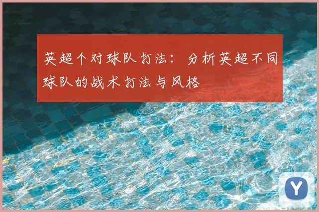 英超个对球队打法：分析英超不同球队的战术打法与风格