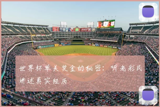 世界杯单关奖金的秘密:听老彩民讲述真实经历