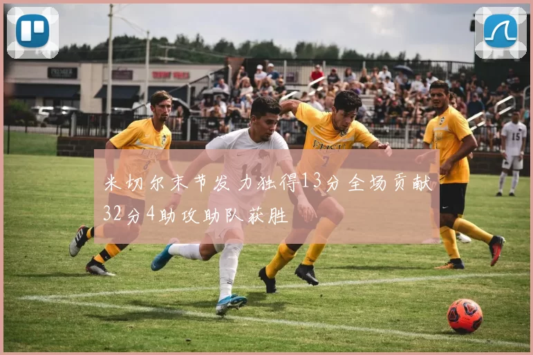 米切尔末节发力独得13分全场贡献32分4助攻助队获胜