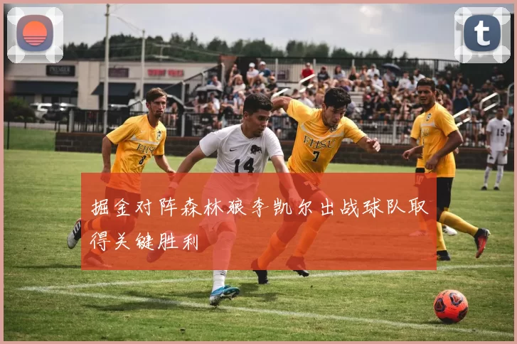 掘金对阵森林狼李凯尔出战球队取得关键胜利