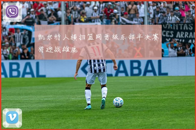 凯尔特人横扫篮网晋级东部半决赛将迎战雄鹿