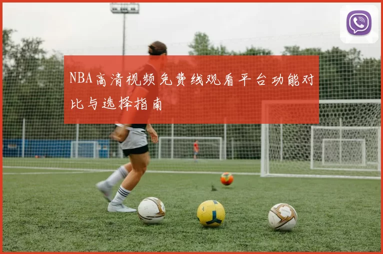 NBA高清视频免费线观看平台功能对比与选择指南