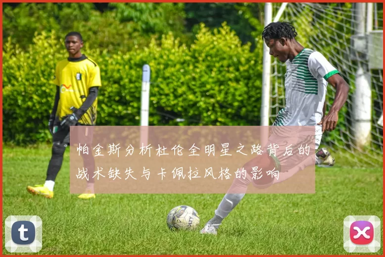 帕金斯分析杜伦全明星之路背后的战术缺失与卡佩拉风格的影响