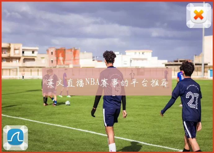 英文直播NBA赛事的平台推荐