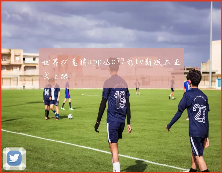 世界杯竞猜app丛c77电tv新版本正式上线