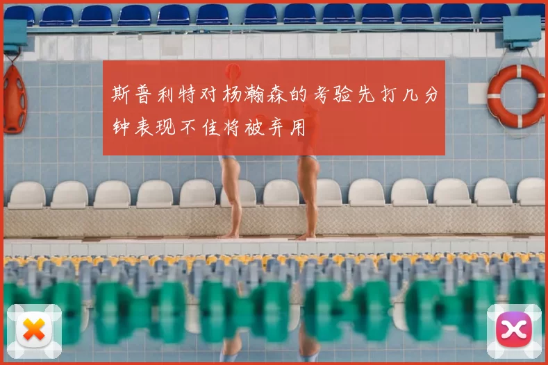 斯普利特对杨瀚森的考验先打几分钟表现不佳将被弃用