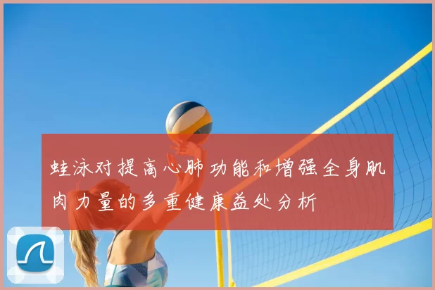 蛙泳对提高心肺功能和增强全身肌肉力量的多重健康益处分析