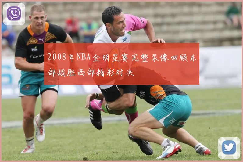 2008年NBA全明星赛完整录像回顾东部战胜西部精彩对决
