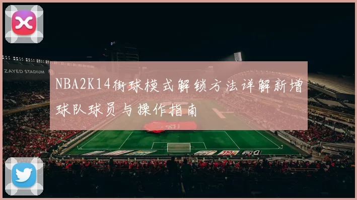 NBA2K14街球模式解锁方法详解新增球队球员与操作指南