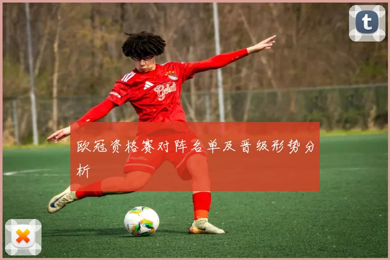 欧冠资格赛对阵名单及晋级形势分析