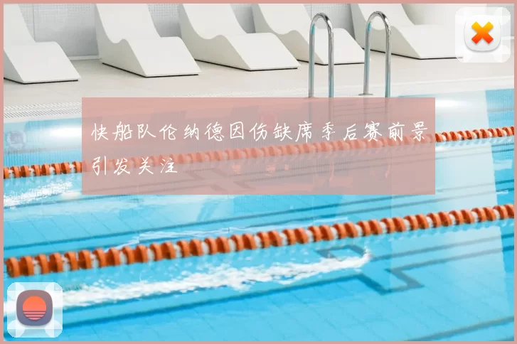 快船队伦纳德因伤缺席季后赛前景引发关注