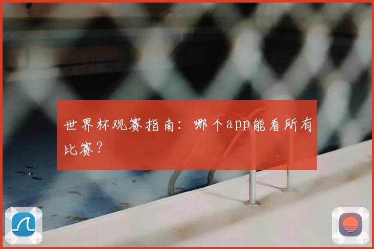 世界杯观赛指南：哪个app能看所有比赛？