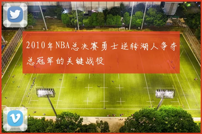 2010年NBA总决赛勇士逆转湖人争夺总冠军的关键战役