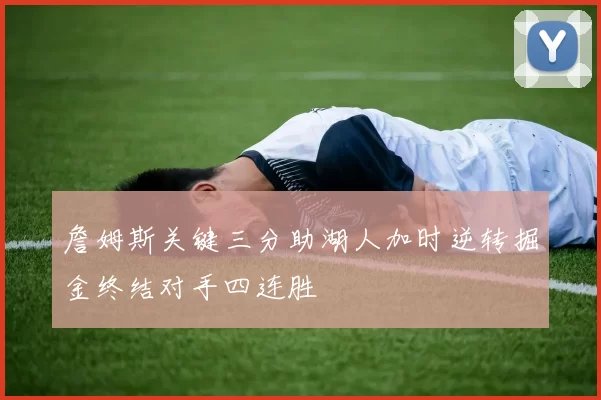 詹姆斯关键三分助湖人加时逆转掘金终结对手四连胜