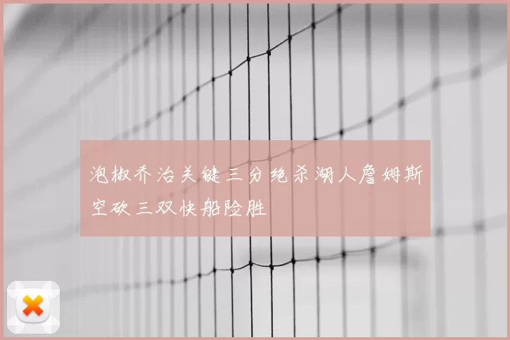 泡椒乔治关键三分绝杀湖人詹姆斯空砍三双快船险胜