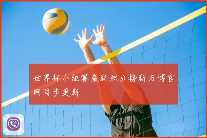 世界杯小组赛最新积分榜新万博官网同步更新