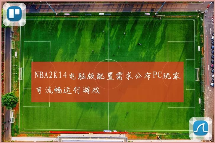 NBA2K14电脑版配置需求公布PC玩家可流畅运行游戏