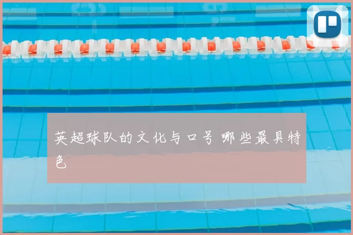 英超球队的文化与口号 哪些最具特色