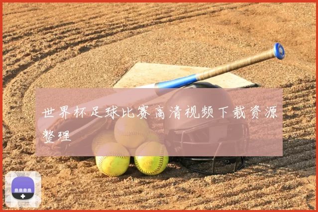 世界杯足球比赛高清视频下载资源整理