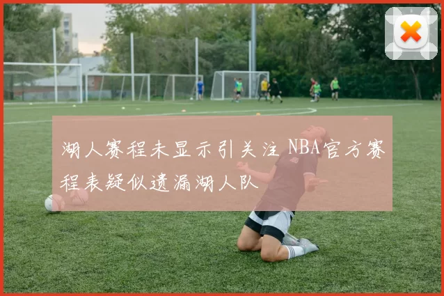 湖人赛程未显示引关注 NBA官方赛程表疑似遗漏湖人队
