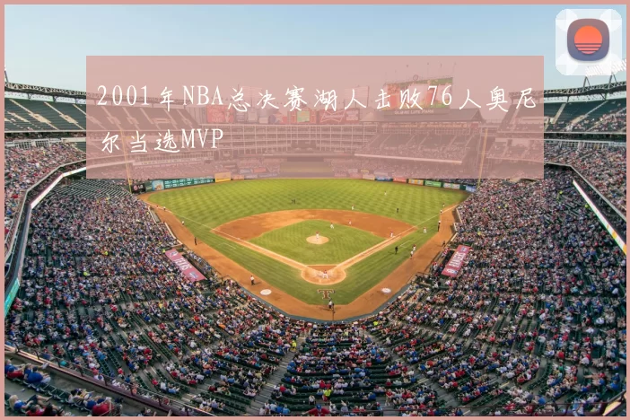 2001年NBA总决赛湖人击败76人奥尼尔当选MVP