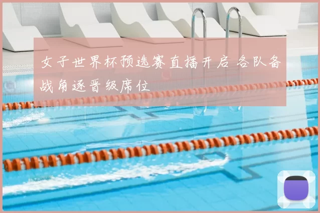 女子世界杯预选赛直播开启 各队备战角逐晋级席位