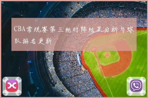 CBA常规赛第三轮对阵结果分析与球队排名更新